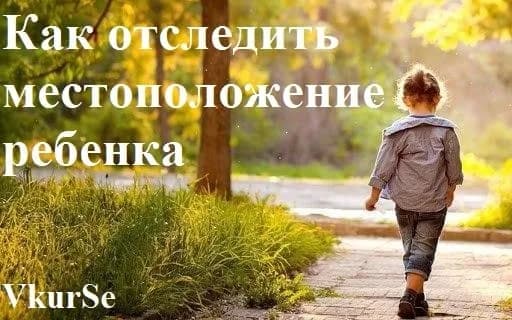 Как отследить местоположение ребенка