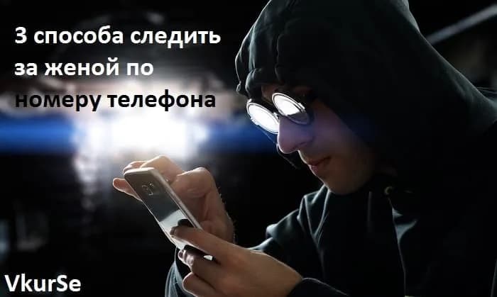 3 способа следить за женой по номеру телефона