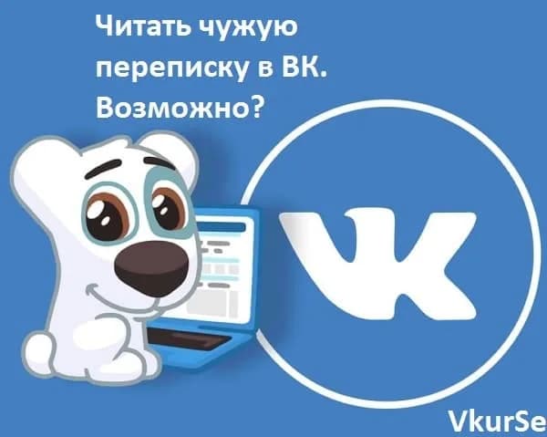 Читать чужую переписку в ВК. Возможно?
