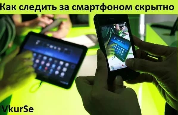 Как следить за смартфоном скрытно