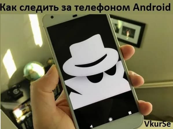 Как следить за телефоном Android