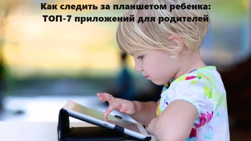 ТОП-7 приложений для слежения за планшетом ребенка