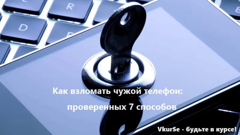 Как взломать чужой телефон: 7 проверенных способов