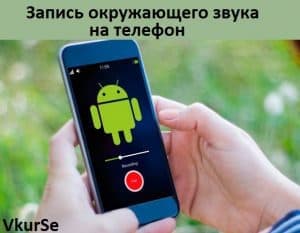 Запись окружающего звука на телефоне