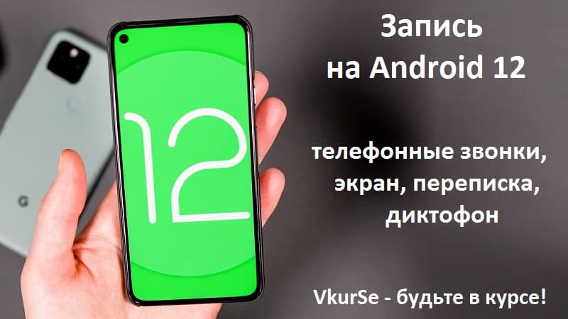 Запись на Android 12: звонки, экран, переписка