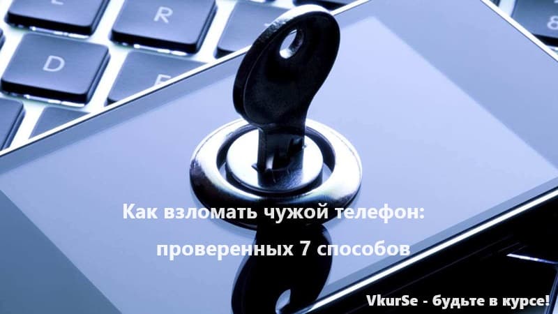 Как взломать чужой телефон: 7 проверенных способов