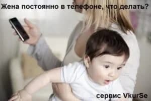 Жена постоянно в телефоне, что делать?