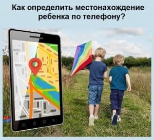 Как определить местонахождение ребенка по телефону?