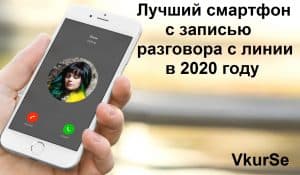 luchshij smartfon s zapisyu razgovora s linii 2020